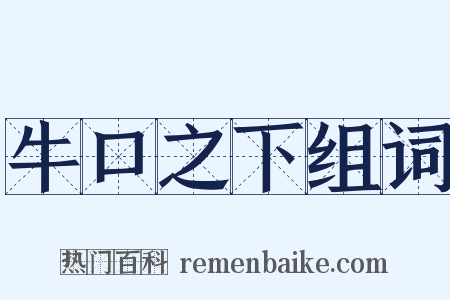 牛口之下组词是什么意思的图片